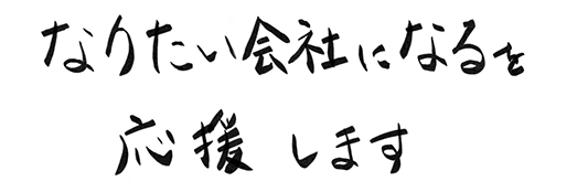 なりたい会社になるを応援します